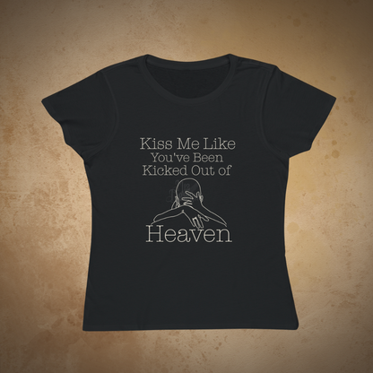 "Kiss Me Like You've Been Kicked Out of Heaven" | ECOFriendly Women's Graphic Tshirt