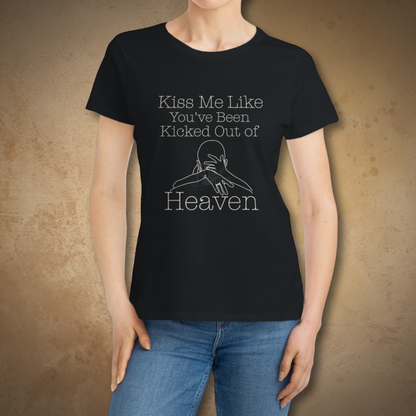 "Kiss Me Like You've Been Kicked Out of Heaven" | ECOFriendly Women's Graphic Tshirt